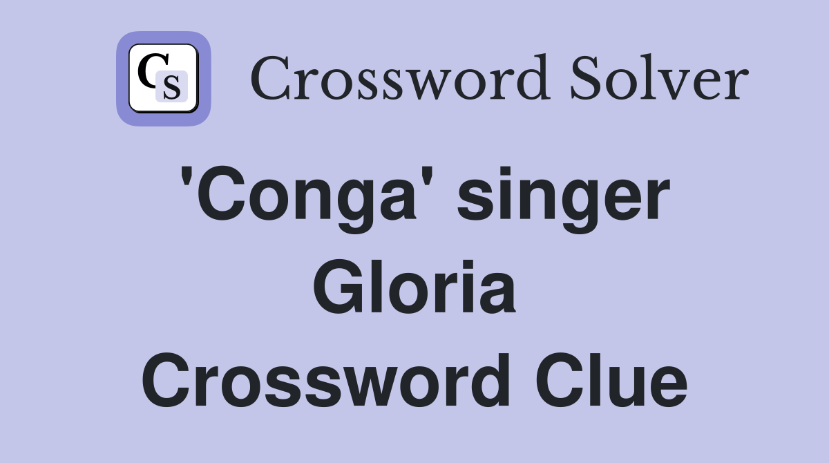 Conga singer Gloria Crossword Clue Answers Crossword Solver